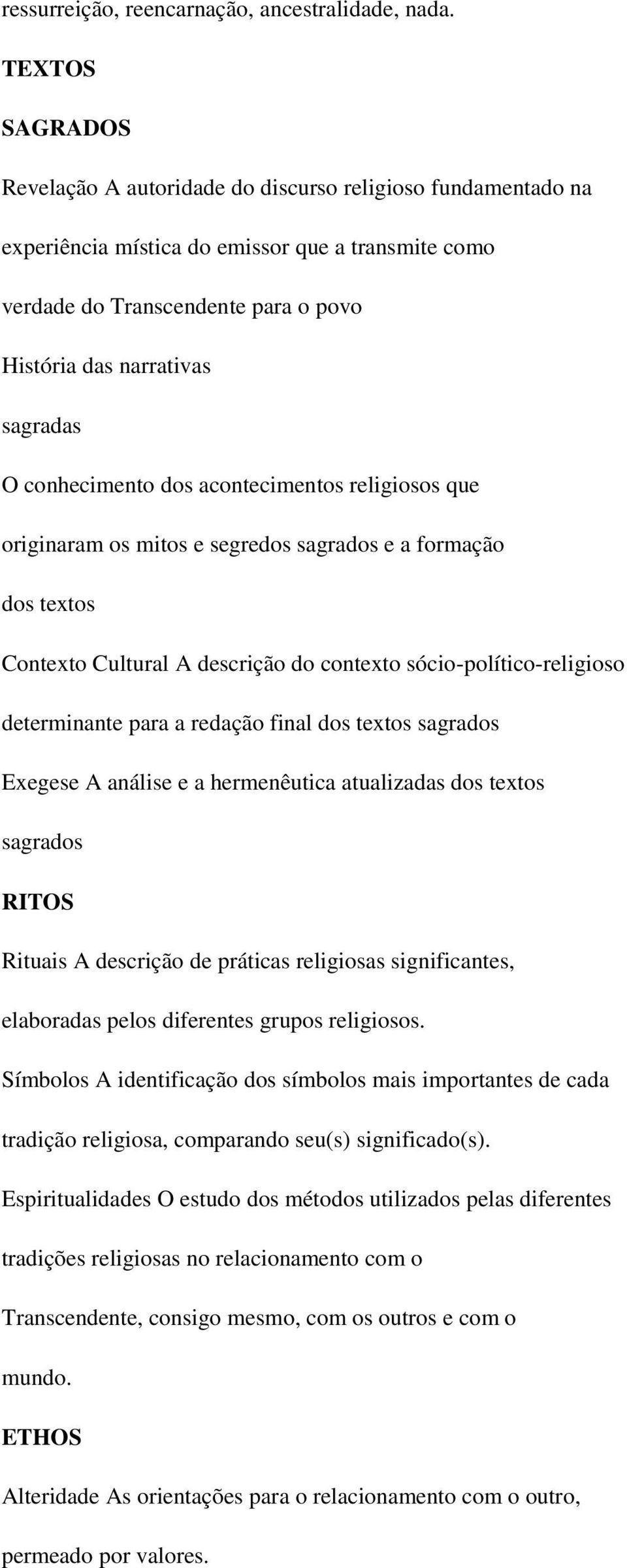 O conhecimento dos acontecimentos religiosos que originaram os mitos e segredos sagrados e a formação dos textos Contexto Cultural A descrição do contexto sócio-político-religioso determinante para a