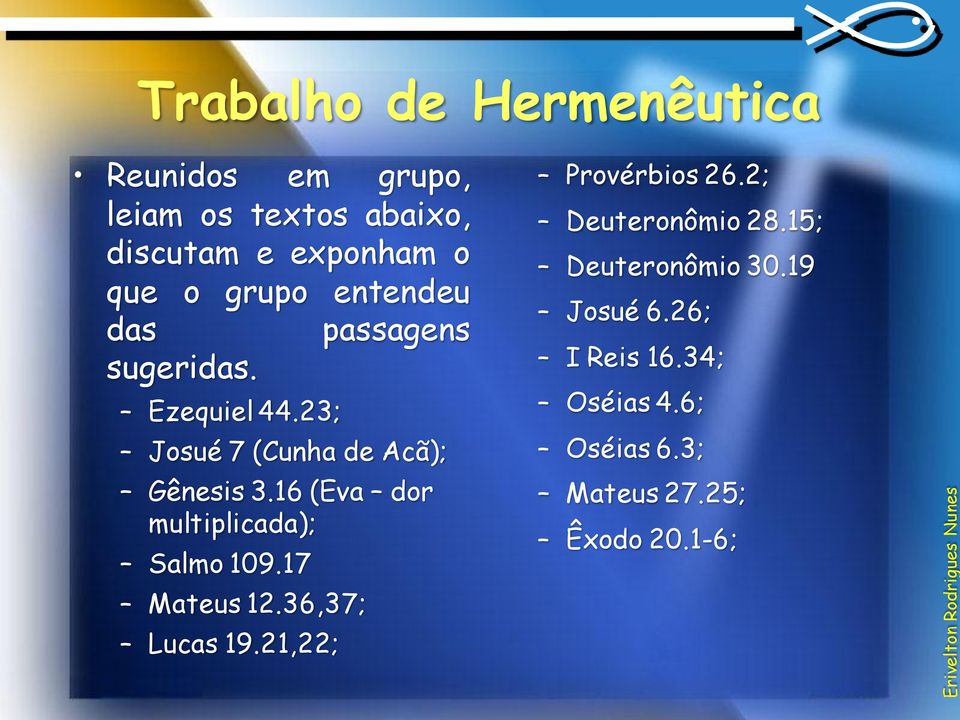 16 (Eva dor multiplicada); Salmo 109.17 Mateus 12.36,37; Lucas 19.21,22; Provérbios 26.