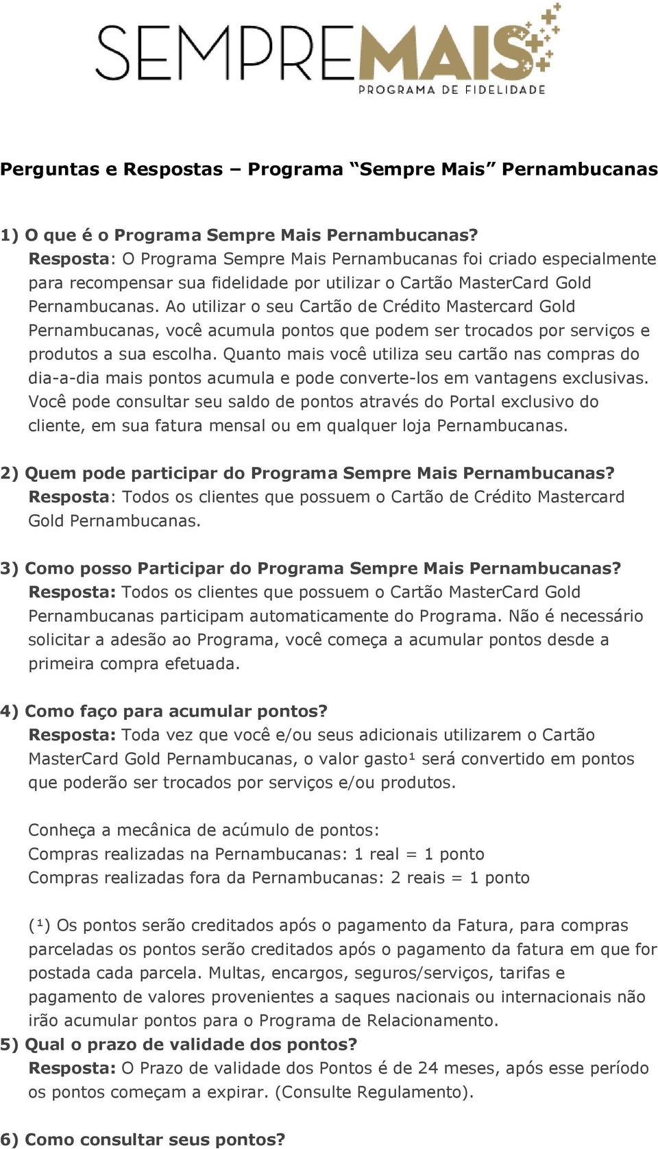 Ao utilizar o seu Cartão de Crédito Mastercard Gold Pernambucanas, você acumula pontos que podem ser trocados por serviços e produtos a sua escolha.