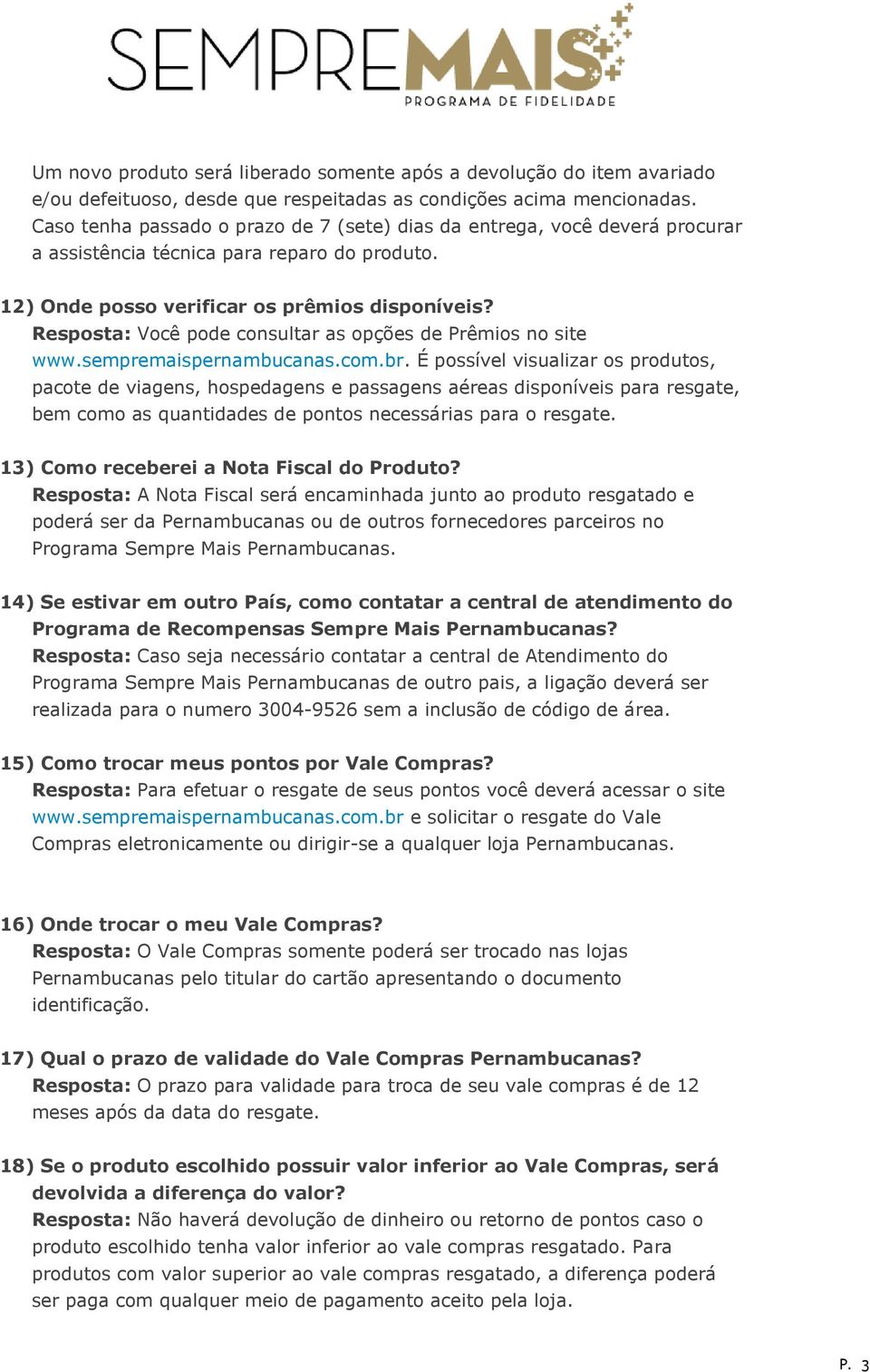 Resposta: Você pode consultar as opções de Prêmios no site www.sempremaispernambucanas.com.br.