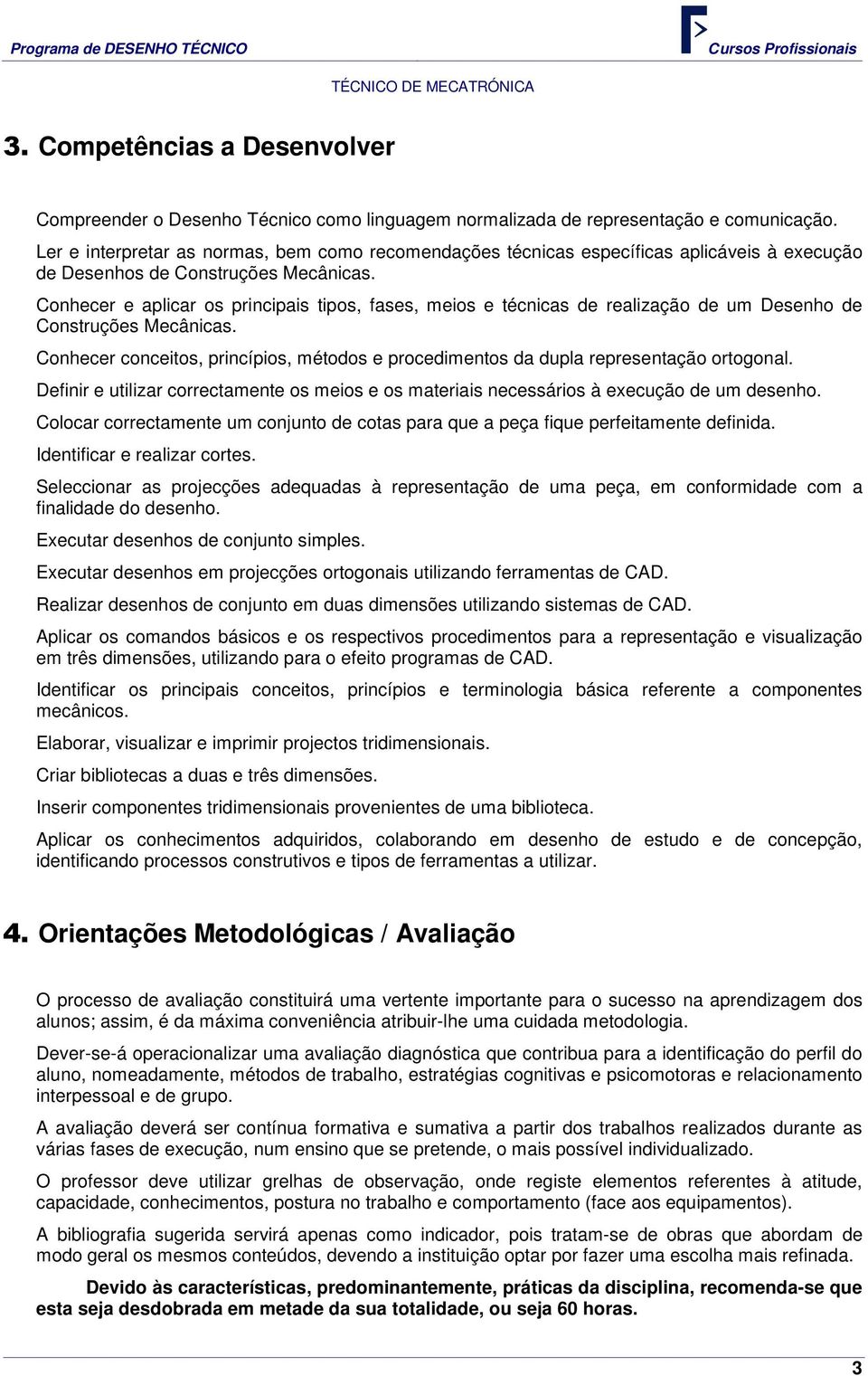 Conhecer e aplicar os principais tipos, fases, meios e técnicas de realização de um Desenho de Construções Mecânicas.