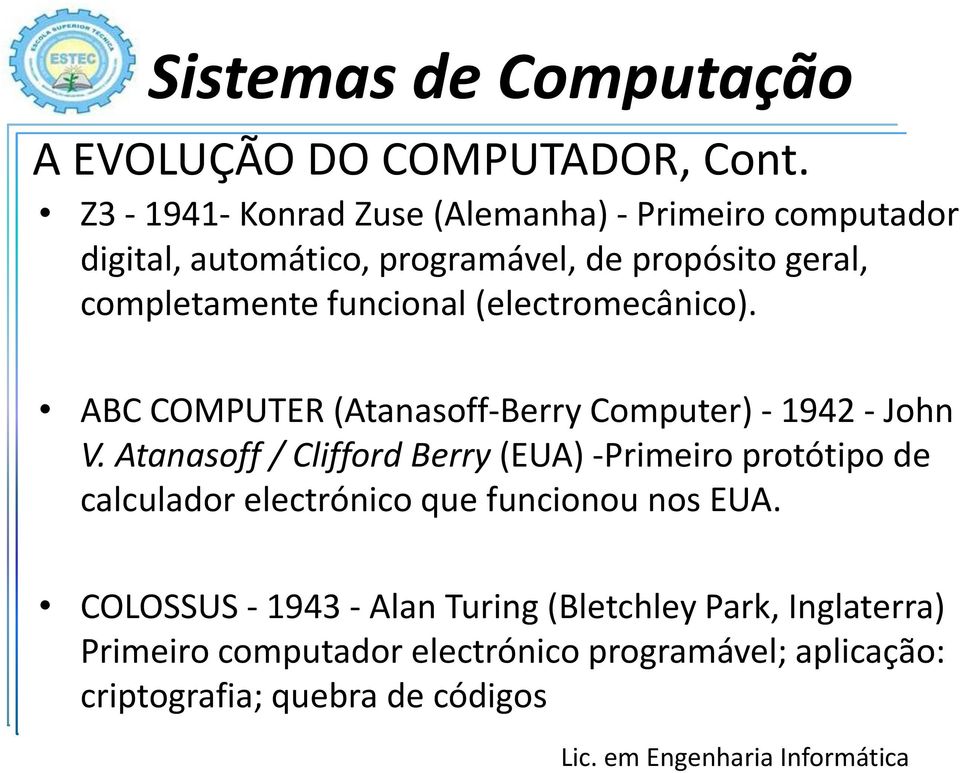 Atanasoff / Clifford Berry (EUA) -Primeiro protótipo de calculador electrónico que funcionou nos EUA.