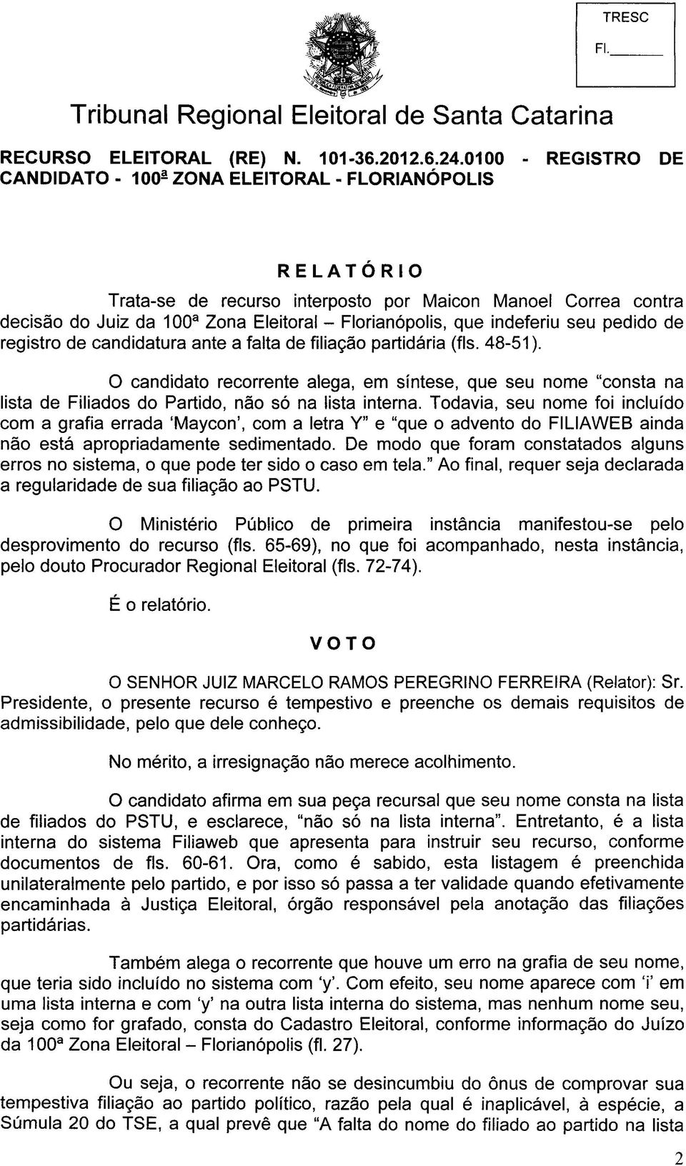 Todavia, seu nome foi incluído com a grafia errada 'Maycon', com a letra Y" e "que o advento do FILIAWEB ainda não está apropriadamente sedimentado.