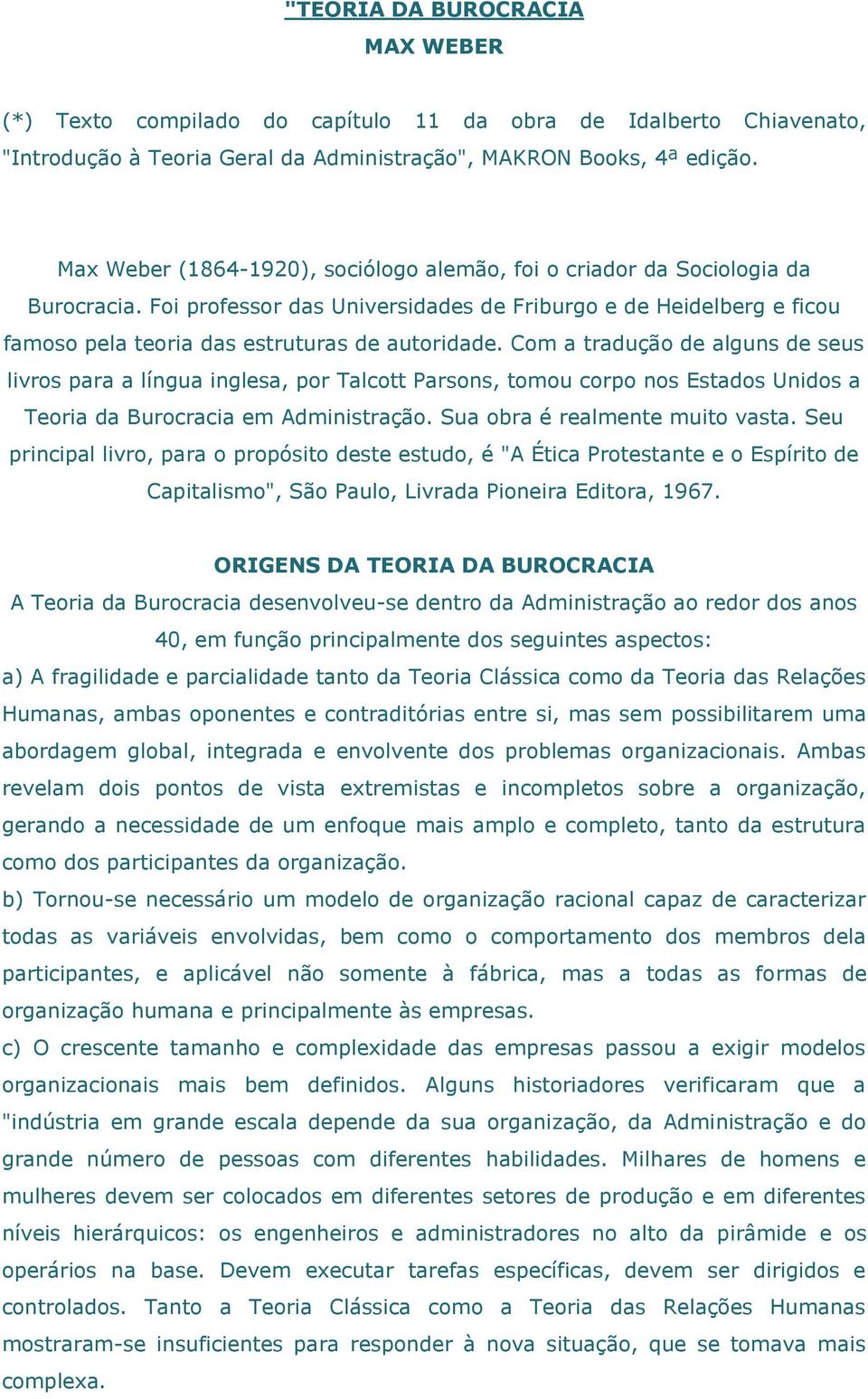 Com a tradução de alguns de seus livros para a língua inglesa, por Talcott Parsons, tomou corpo nos Estados Unidos a Teoria da Burocracia em Administração. Sua obra é realmente muito vasta.