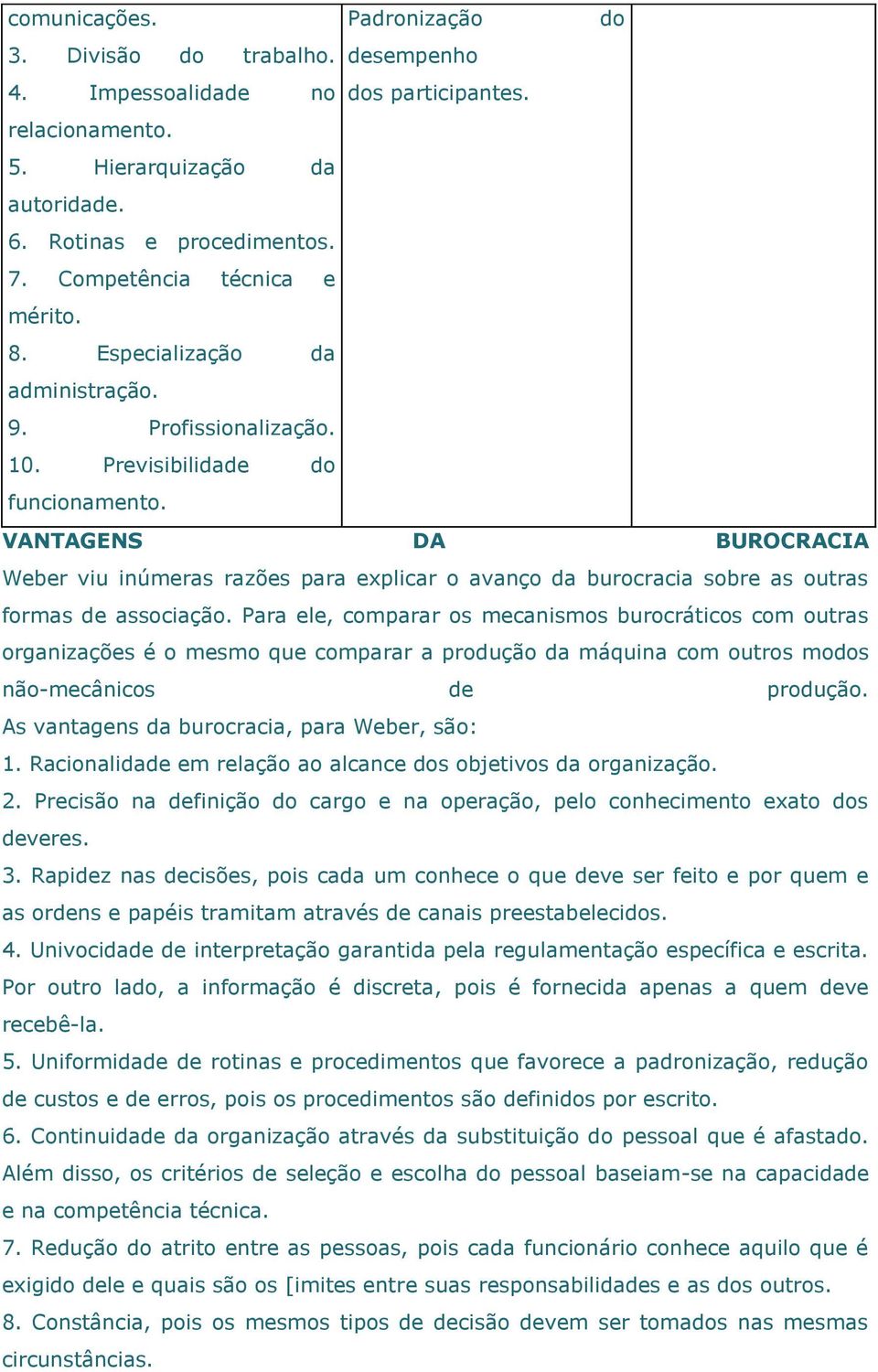 VANTAGENS DA BUROCRACIA Weber viu inúmeras razões para explicar o avanço da burocracia sobre as outras formas de associação.