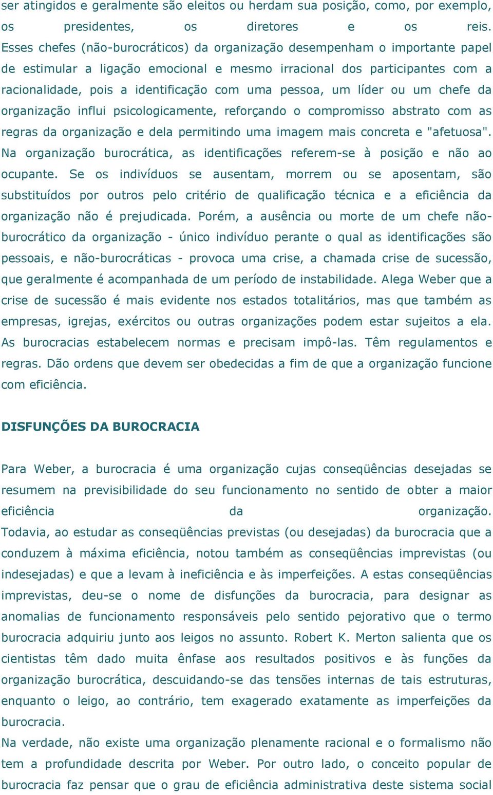 pessoa, um líder ou um chefe da organização influi psicologicamente, reforçando o compromisso abstrato com as regras da organização e dela permitindo uma imagem mais concreta e "afetuosa".