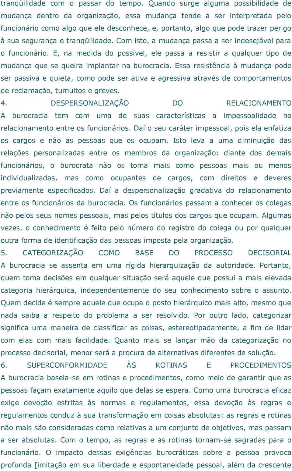 segurança e tranqüilidade. Com isto, a mudança passa a ser indesejável para o funcionário.