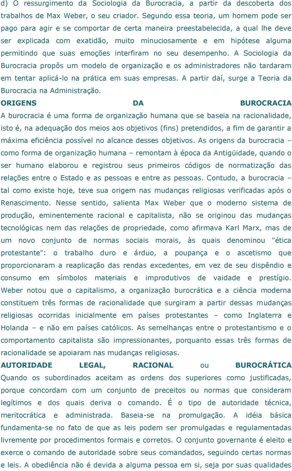 que suas emoções interfiram no seu desempenho. A Sociologia da Burocracia propôs um modelo de organização e os administradores não tardaram em tentar aplicá-lo na prática em suas empresas.