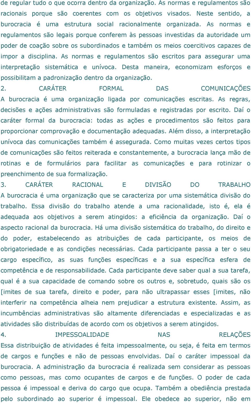 As normas e regulamentos são legais porque conferem às pessoas investidas da autoridade um poder de coação sobre os subordinados e também os meios coercitivos capazes de impor a disciplina.