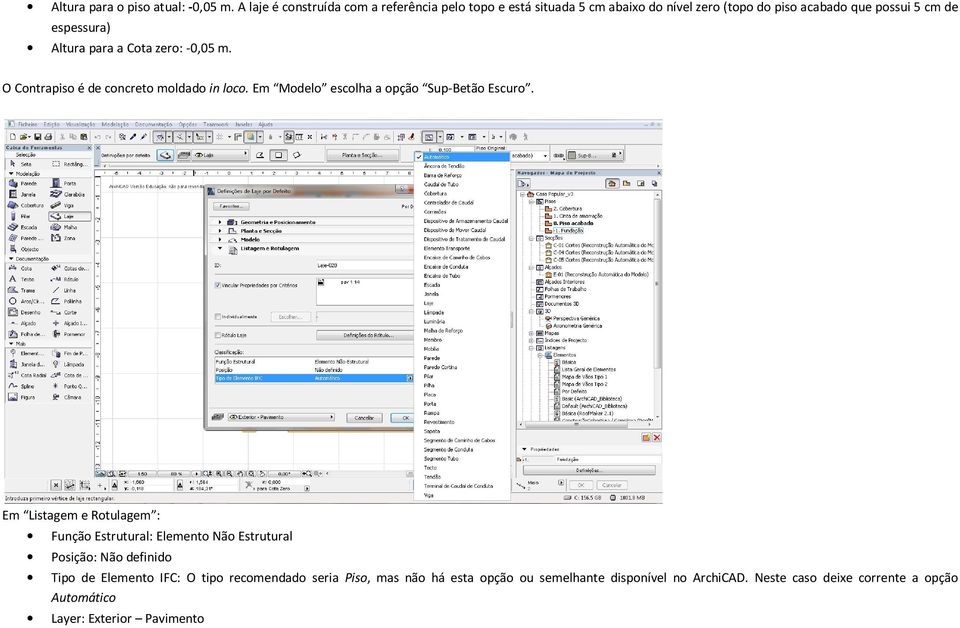 Altura para a Cota zero: -0,05 m. O Contrapiso é de concreto moldado in loco. Em Modelo escolha a opção Sup-Betão Escuro.