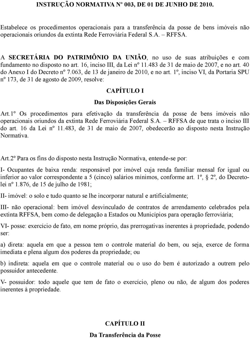 A SECRETÁRIA DO PATRIMÔNIO DA UNIÃO, no uso de suas atribuições e com fundamento no disposto no art. 16, inciso III, da Lei nº 11.483 de 31 de maio de 2007, e no art. 40 do Anexo I do Decreto nº 7.