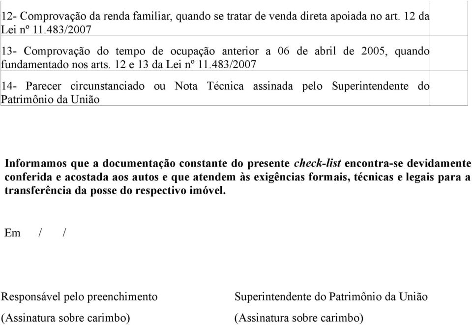 483/2007 14- Parecer circunstanciado ou Nota Técnica assinada pelo Superintendente do Patrimônio da União Informamos que a documentação constante do presente check-list