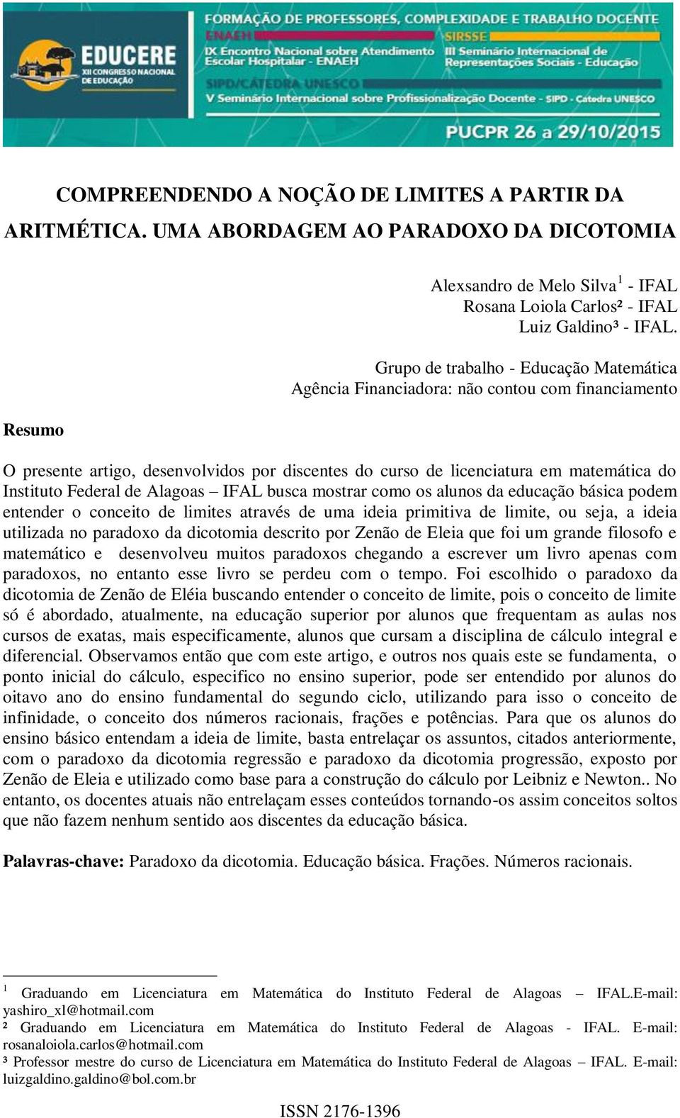 de Alagoas IFAL busca mostrar como os alunos da educação básica podem entender o conceito de limites através de uma ideia primitiva de limite, ou seja, a ideia utilizada no paradoxo da dicotomia