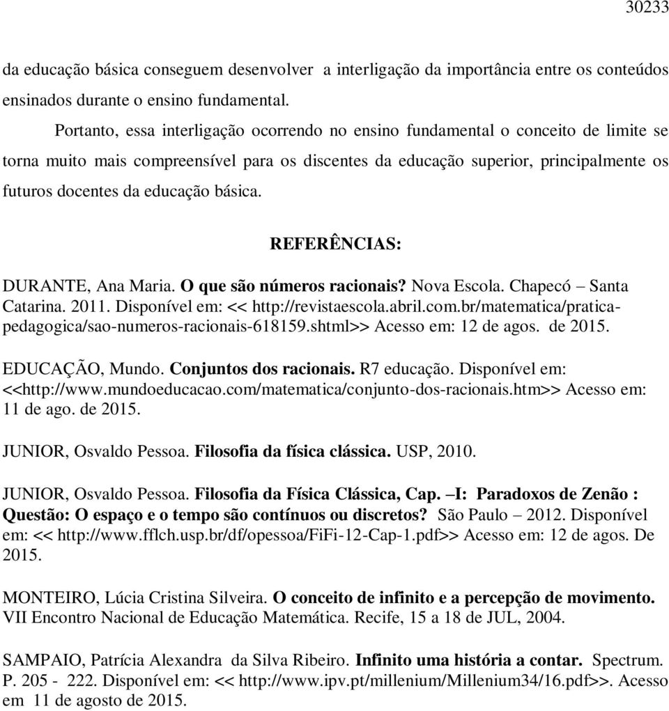 educação básica. REFERÊNCIAS: DURANTE, Ana Maria. O que são números racionais? Nova Escola. Chapecó Santa Catarina. 2011. Disponível em: << http://revistaescola.abril.com.