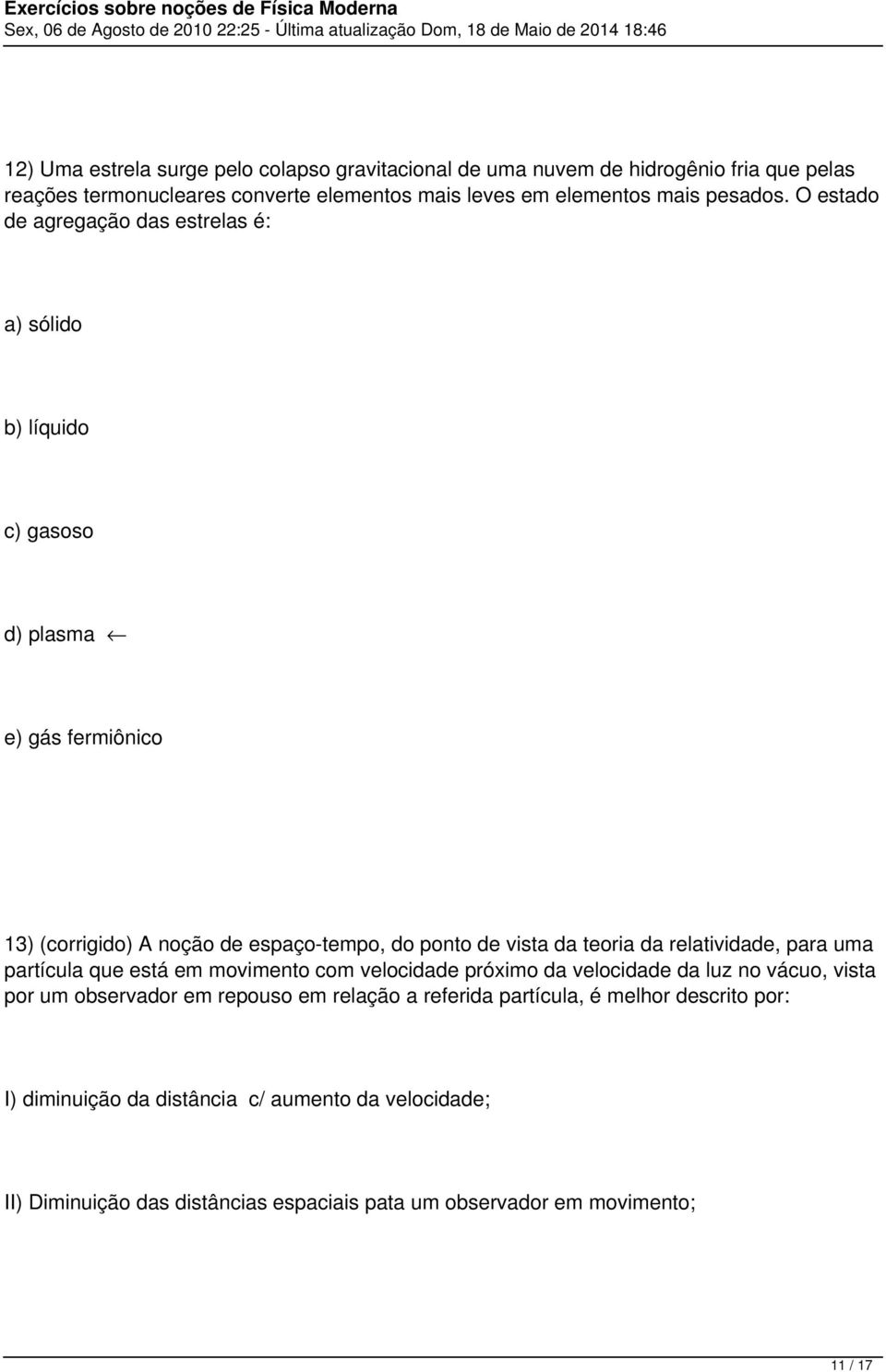 O estado de agregação das estrelas é: a) sólido b) líquido c) gasoso d) plasma e) gás fermiônico 13) (corrigido) A noção de espaço-tempo, do ponto de vista da teoria da
