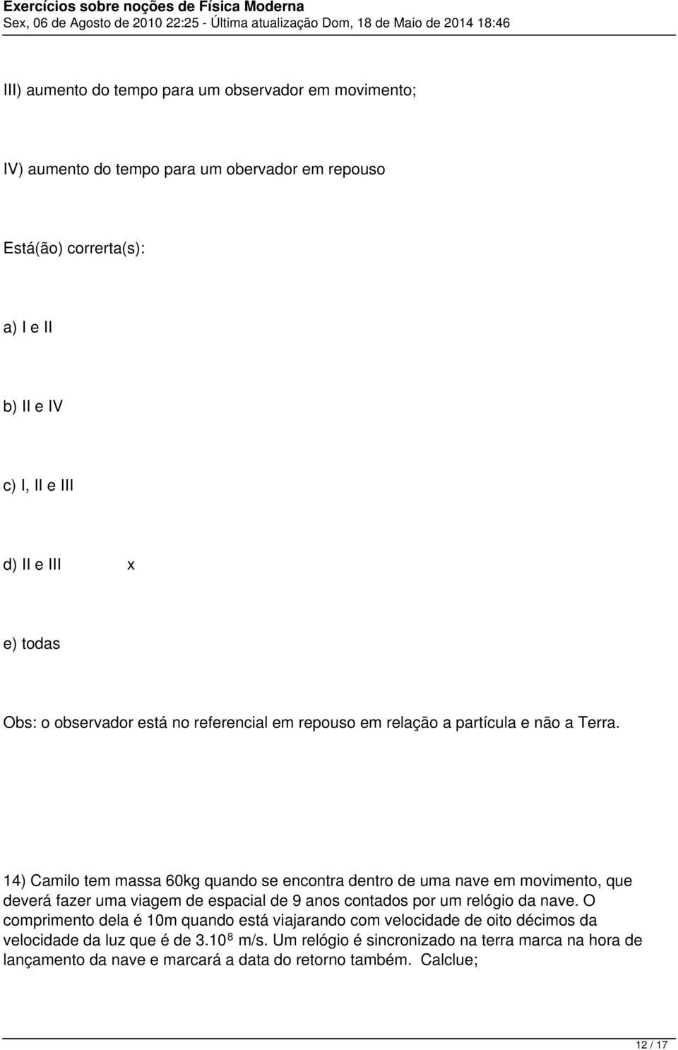 14) Camilo tem massa 60kg quando se encontra dentro de uma nave em movimento, que deverá fazer uma viagem de espacial de 9 anos contados por um relógio da nave.