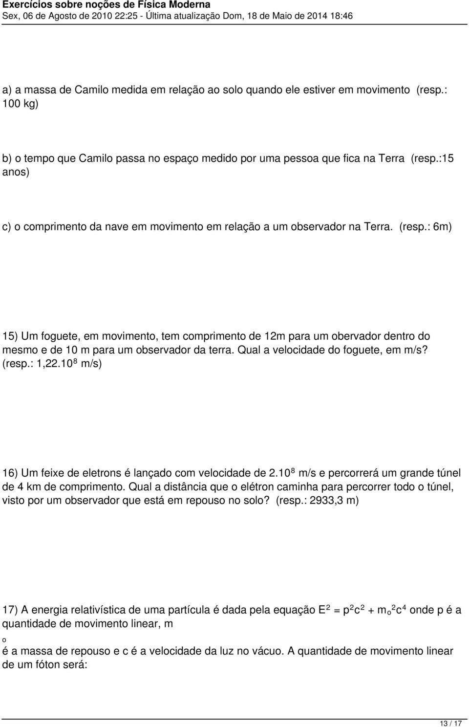 : 6m) 15) Um foguete, em movimento, tem comprimento de 12m para um obervador dentro do mesmo e de 10 m para um observador da terra. Qual a velocidade do foguete, em m/s? (resp.: 1,22.