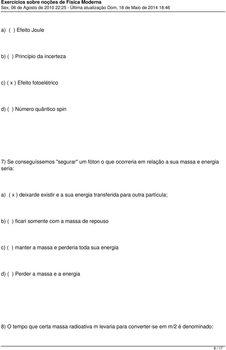 energia transferida para outra partícula; b) ( ) ficari somente com a massa de repouso c) ( ) manter a massa e perderia toda