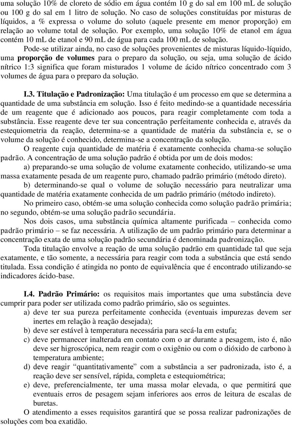 Por exemplo, uma solução 10% de etanol em água contém 10 ml de etanol e 90 ml de água para cada 100 ml de solução.