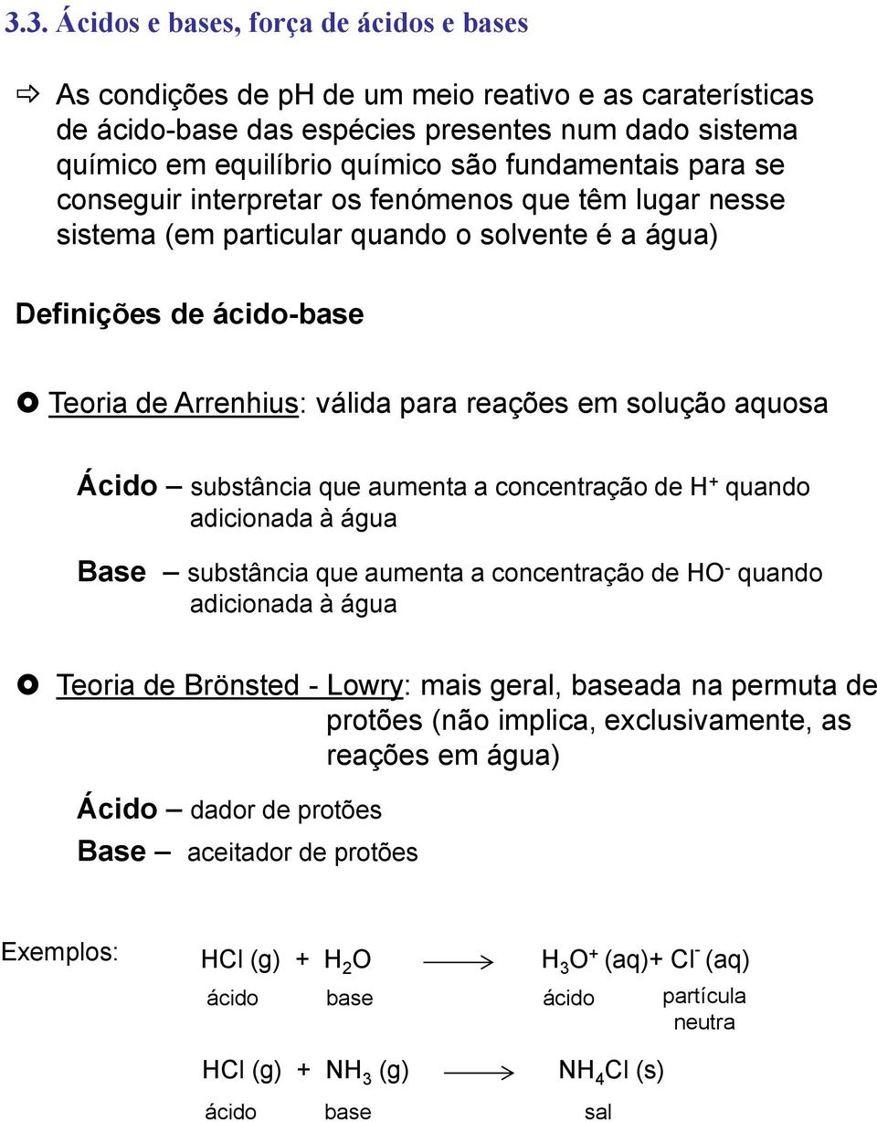 solução aquosa Ácido substância que aumenta a concentração de H + quando adicionada à água Base substância que aumenta a concentração de HO - quando adicionada à água Teoria de Brönsted - Lowry: mais