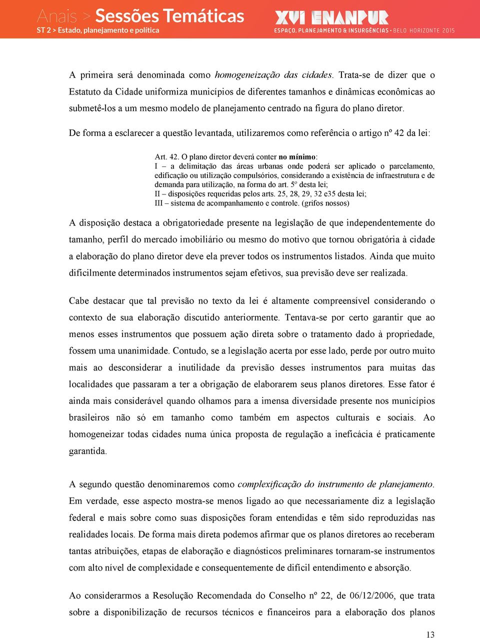 De forma a esclarecer a questão levantada, utilizaremos como referência o artigo nº 42 