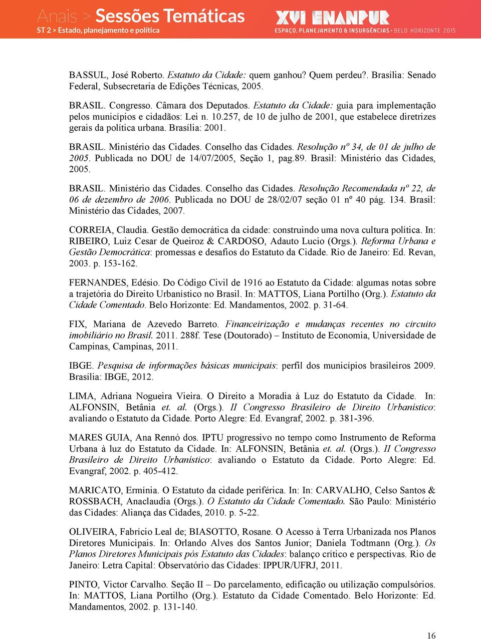 Ministério das Cidades. Conselho das Cidades. Resolução nº 34, de 01 de julho de 2005. Publicada no DOU de 14/07/2005, Seção 1, pag.89. Brasil: Ministério das Cidades, 2005. BRASIL.