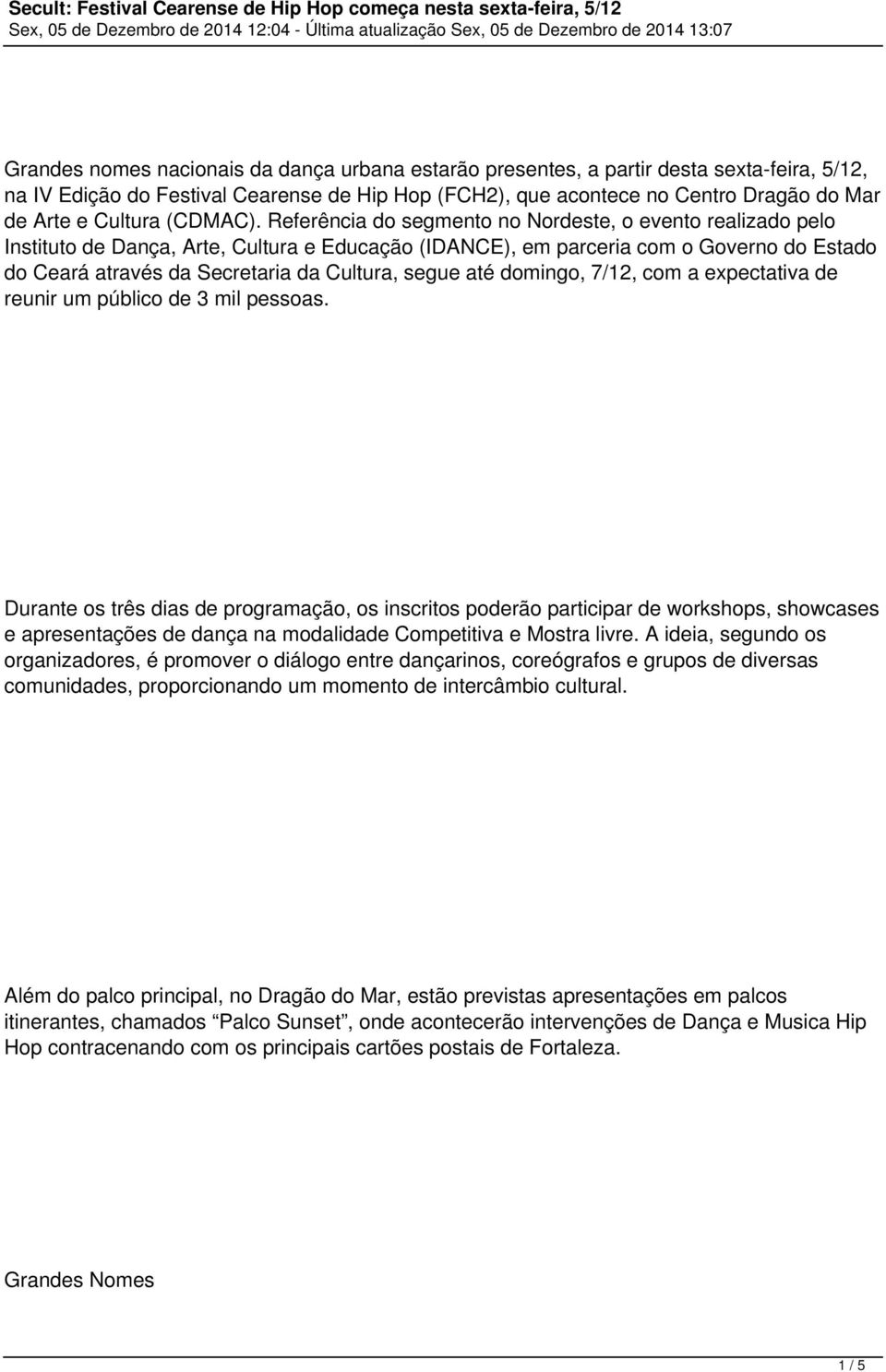 Referência do segmento no Nordeste, o evento realizado pelo Instituto de Dança, Arte, Cultura e Educação (IDANCE), em parceria com o Governo do Estado do Ceará através da Secretaria da Cultura, segue