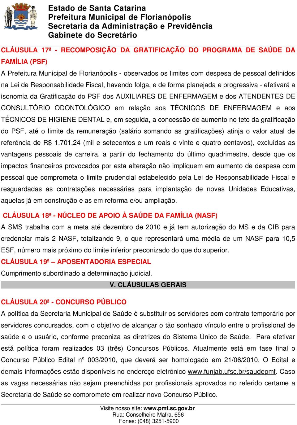 TÉCNICOS DE HIGIENE DENTAL e, em seguida, a concessão de aumento no teto da gratificação do PSF, até o limite da remuneração (salário somando as gratificações) atinja o valor atual de referência de