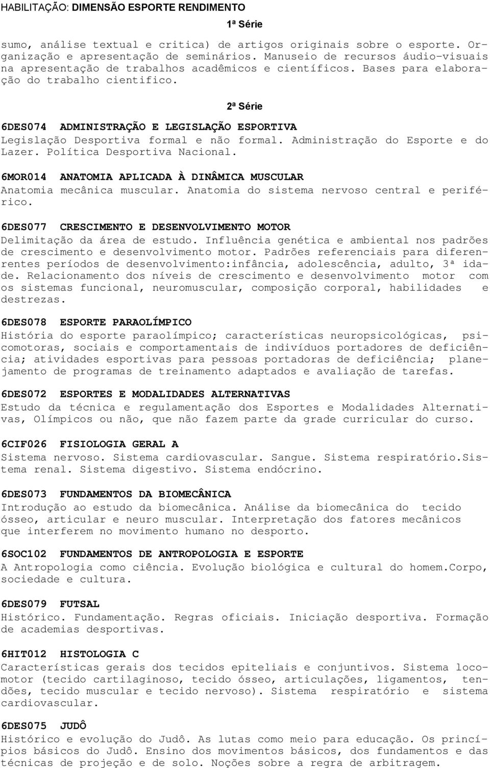 2ª Série 6DES074 ADMINISTRAÇÃO E LEGISLAÇÃO ESPORTIVA Legislação Desportiva formal e não formal. Administração do Esporte e do Lazer. Política Desportiva Nacional.