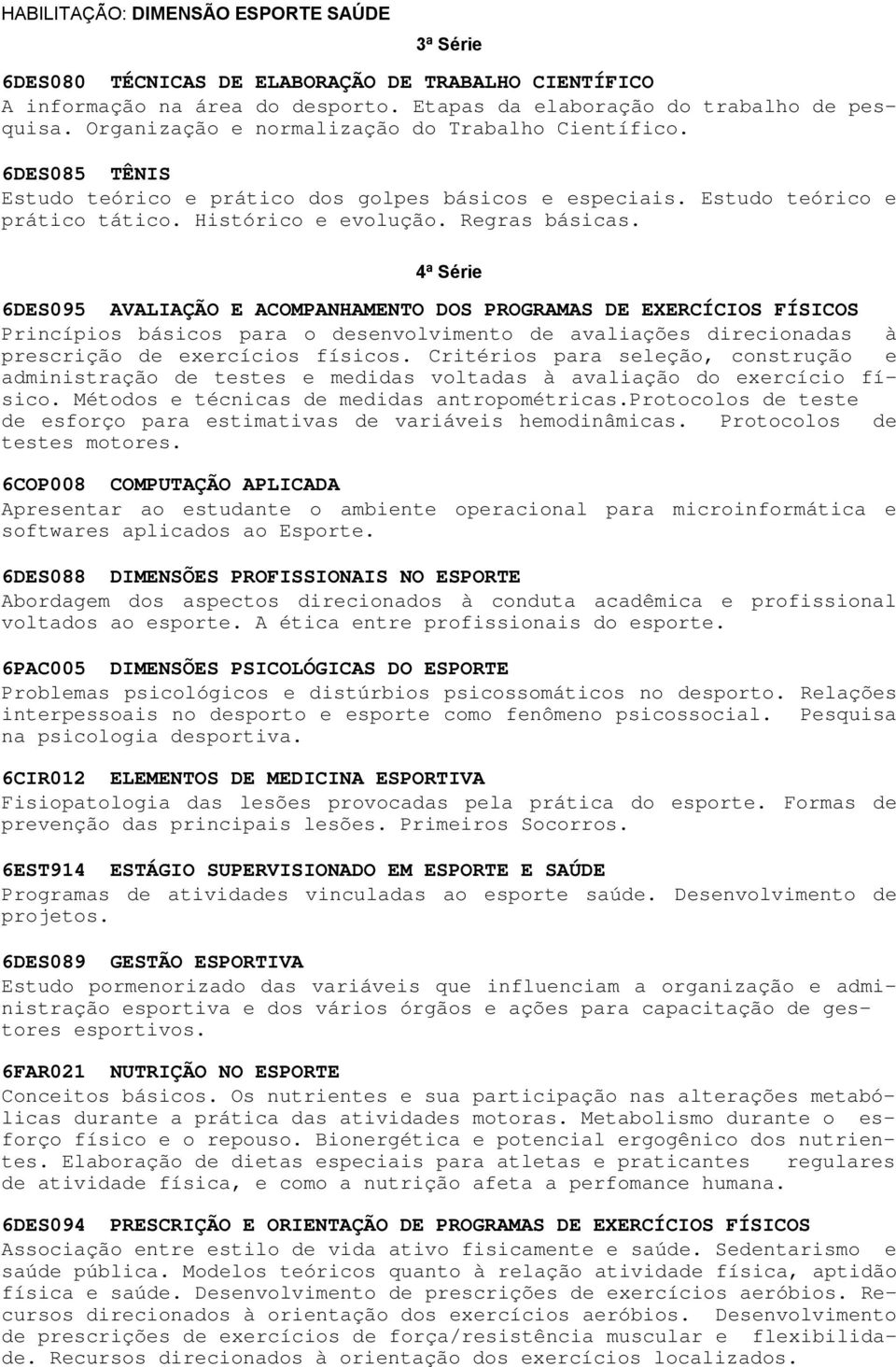 4ª Série 6DES095 AVALIAÇÃO E ACOMPANHAMENTO DOS PROGRAMAS DE EXERCÍCIOS FÍSICOS Princípios básicos para o desenvolvimento de avaliações direcionadas à prescrição de exercícios físicos.