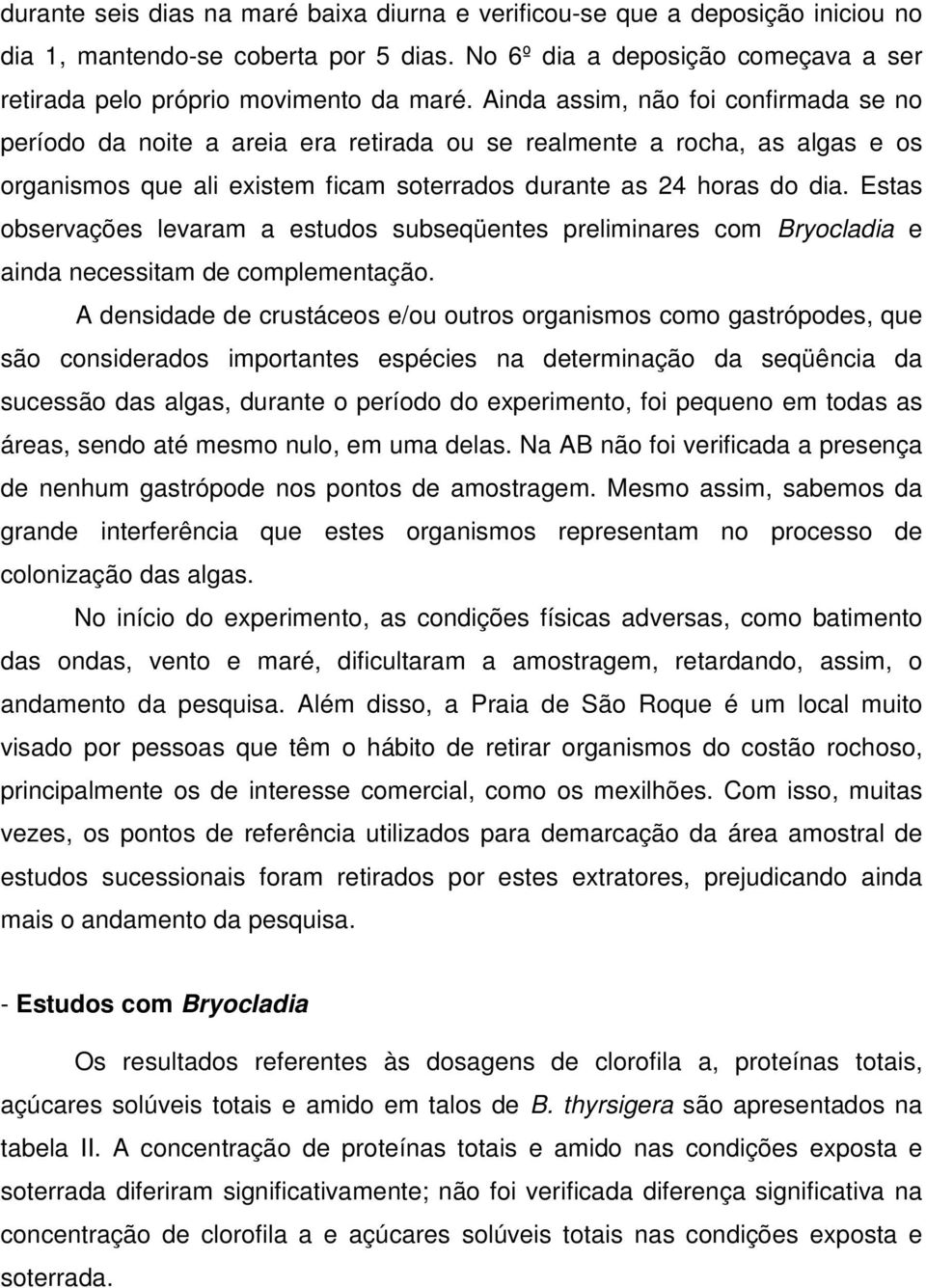 Estas observações levaram a estudos subseqüentes preliminares com Bryocladia e ainda necessitam de complementação.