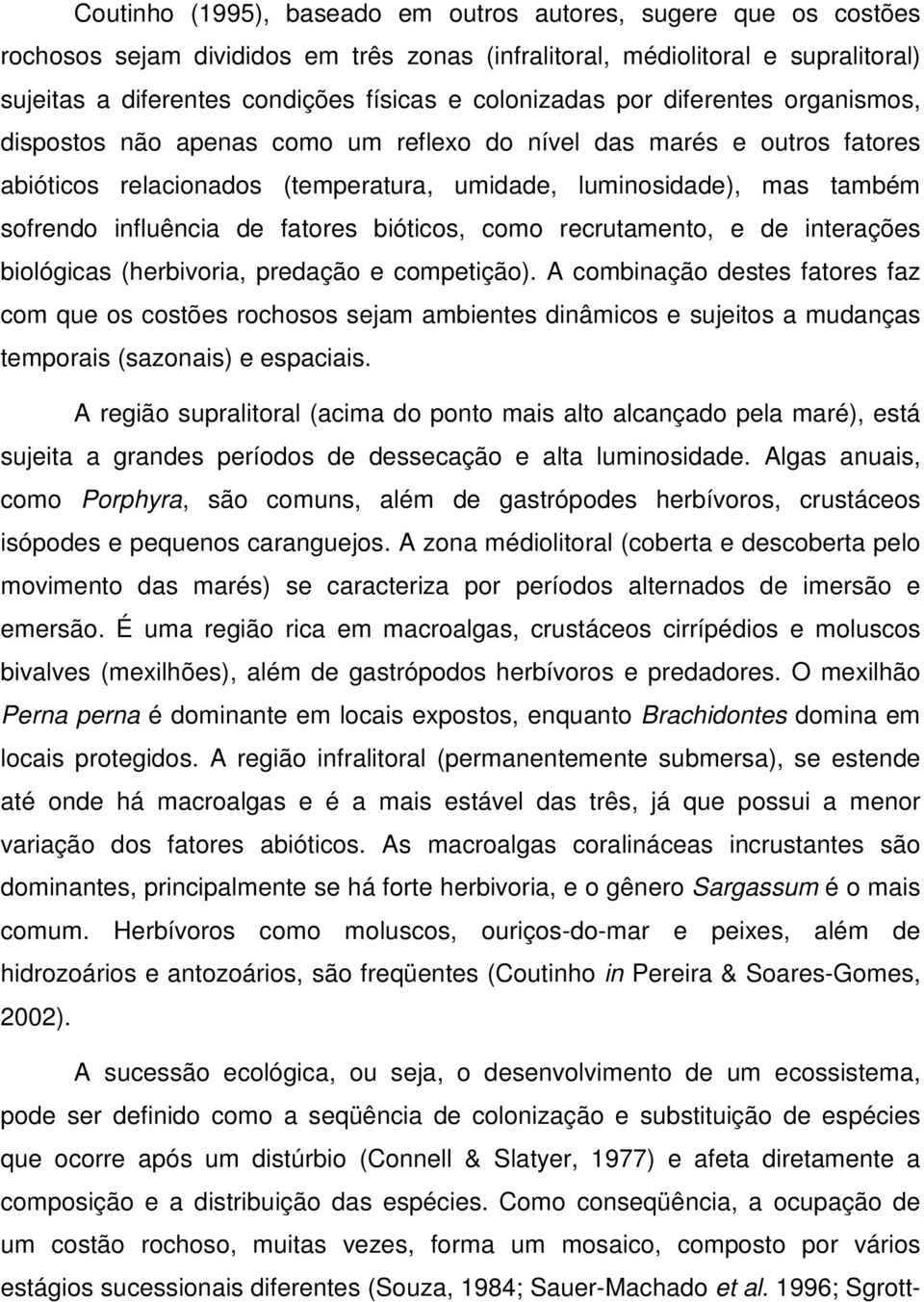 influência de fatores bióticos, como recrutamento, e de interações biológicas (herbivoria, predação e competição).