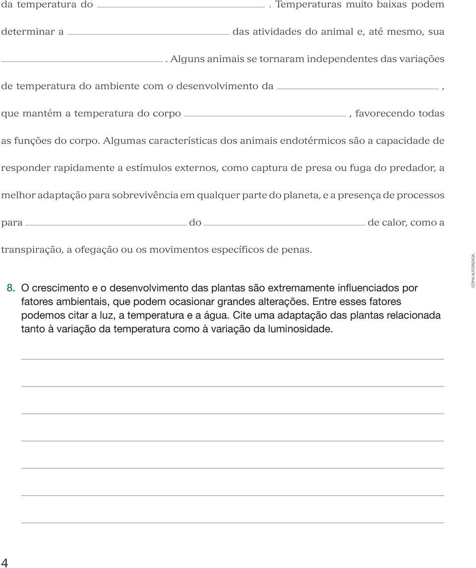 Algumas características dos animais endotérmicos são a capacidade de responder rapidamente a estímulos externos, como captura de presa ou fuga do predador, a melhor adaptação para sobrevivência em