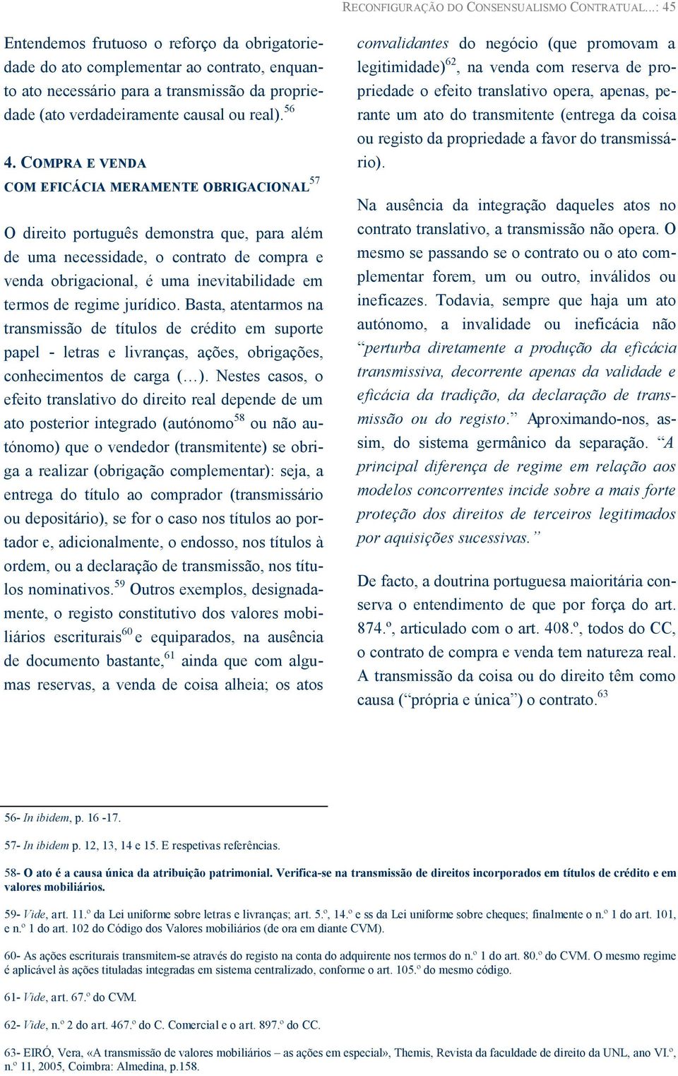 COMPRA E VENDA COM EFICÁCIA MERAMENTE OBRIGACIONAL 57 O direito português demonstra que, para além de uma necessidade, o contrato de compra e venda obrigacional, é uma inevitabilidade em termos de