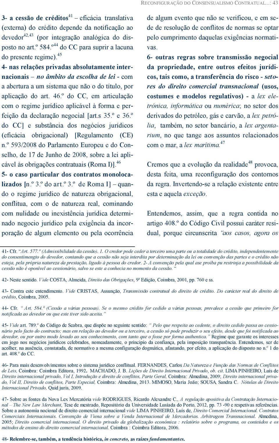 45 4- nas relações privadas absolutamente internacionais no âmbito da escolha de lei - com a abertura a um sistema que não o do título, por aplicação do art. 46.