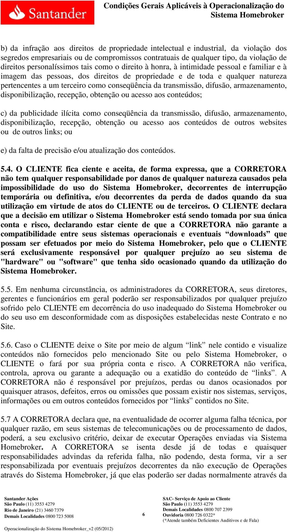 transmissão, difusão, armazenamento, disponibilização, recepção, obtenção ou acesso aos conteúdos; c) da publicidade ilícita como conseqüência da transmissão, difusão, armazenamento,