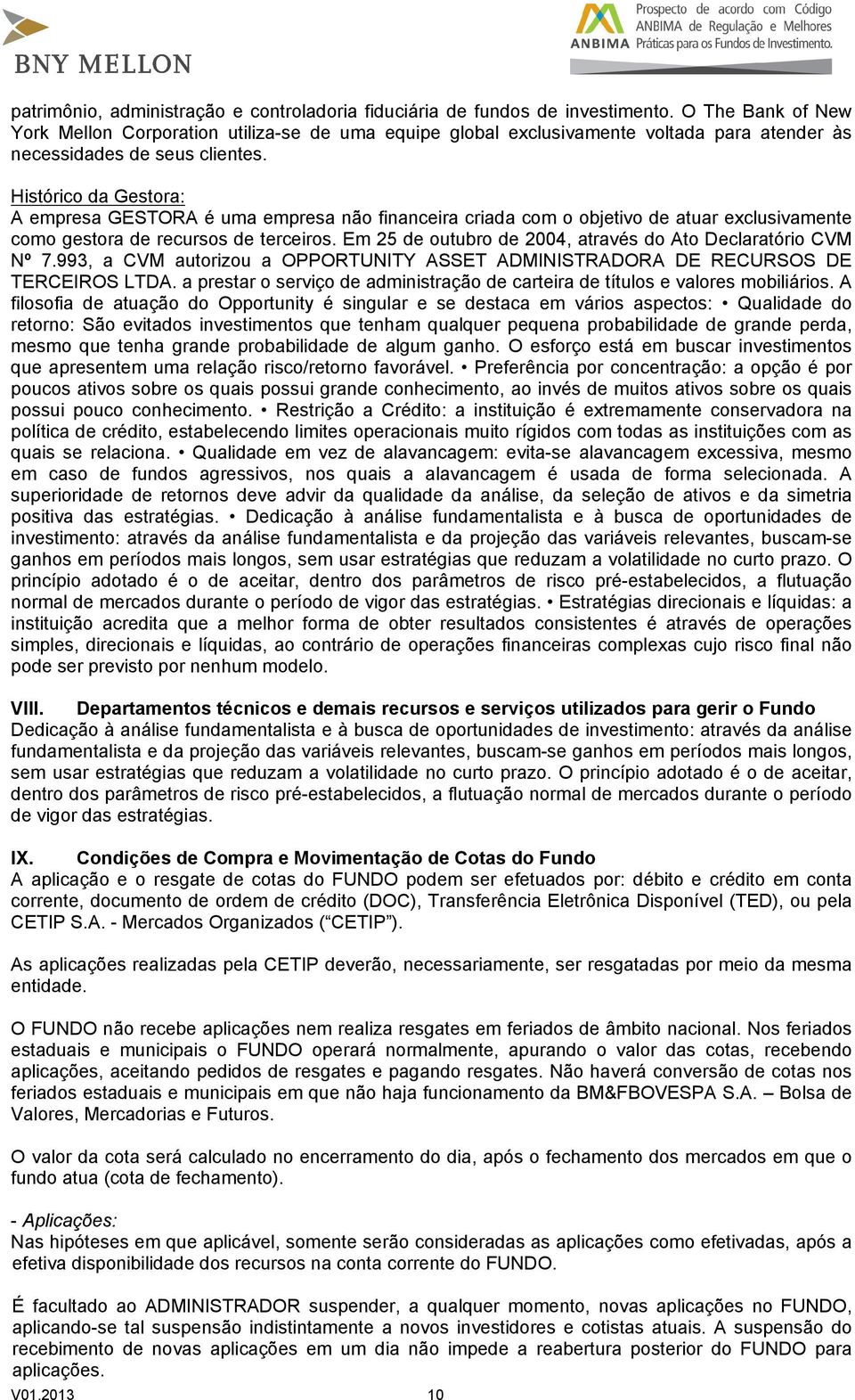 Histórico da Gestora: A empresa GESTORA é uma empresa não financeira criada com o objetivo de atuar exclusivamente como gestora de recursos de terceiros.