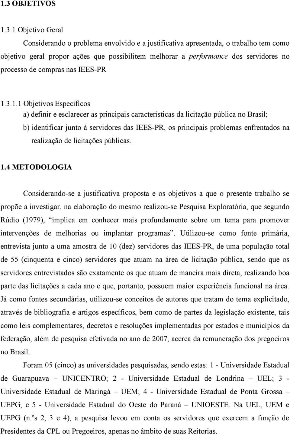 3.1.1 Objetivos Específicos a) definir e esclarecer as principais características da licitação pública no Brasil; b) identificar junto à servidores das IEES-PR, os principais problemas enfrentados na