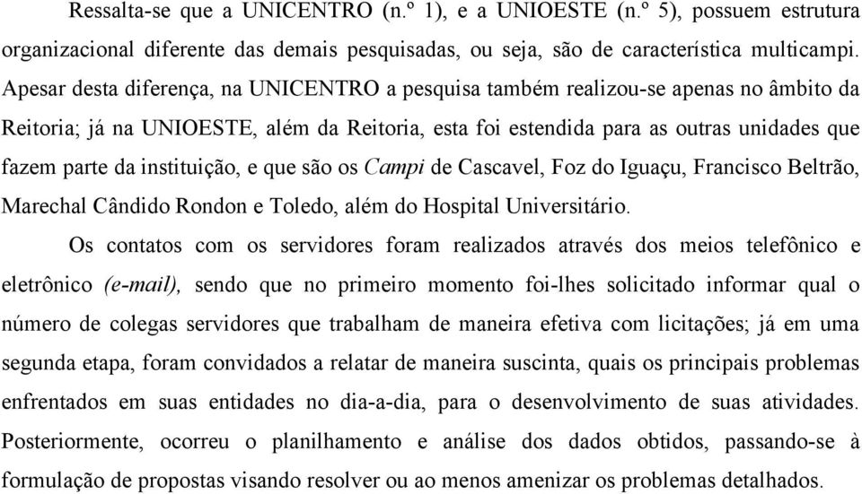 instituição, e que são os Campi de Cascavel, Foz do Iguaçu, Francisco Beltrão, Marechal Cândido Rondon e Toledo, além do Hospital Universitário.