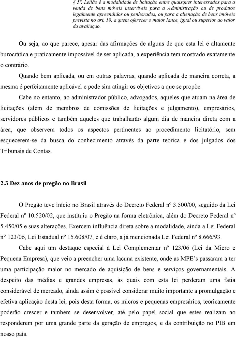 Ou seja, ao que parece, apesar das afirmações de alguns de que esta lei é altamente burocrática e praticamente impossível de ser aplicada, a experiência tem mostrado exatamente o contrário.