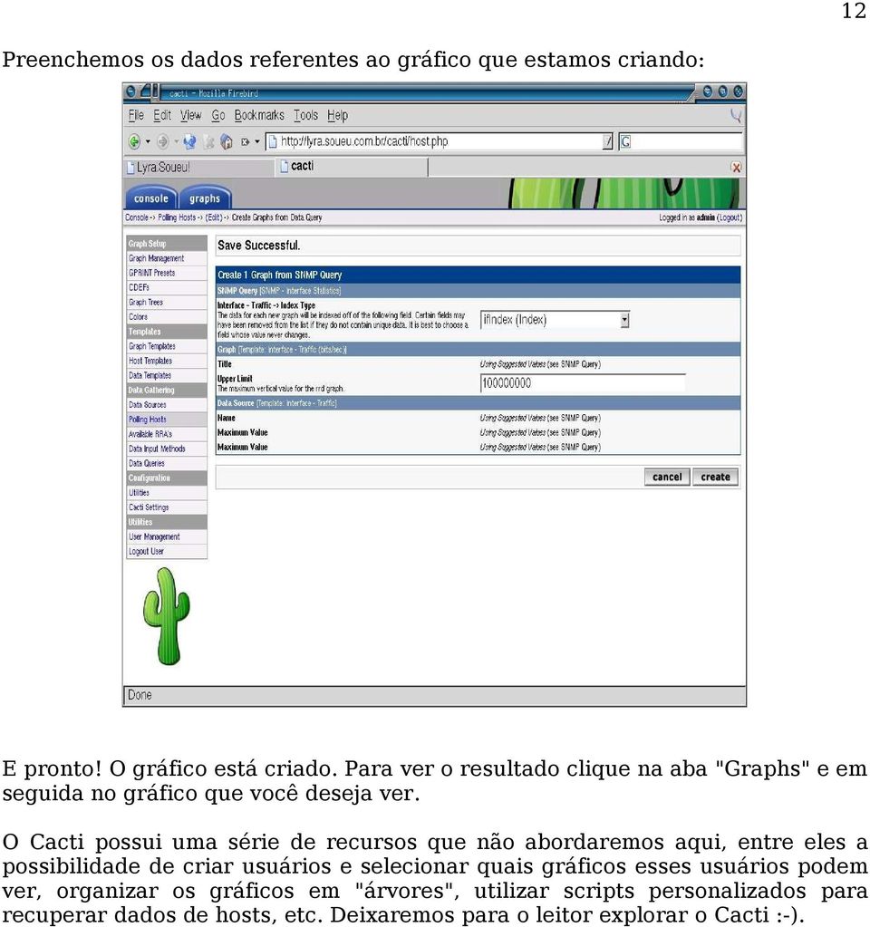 O Cacti possui uma série de recursos que não abordaremos aqui, entre eles a possibilidade de criar usuários e selecionar