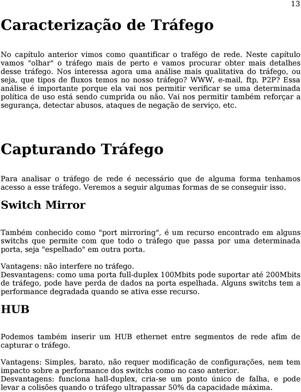 Essa análise é importante porque ela vai nos permitir verificar se uma determinada política de uso está sendo cumprida ou não.