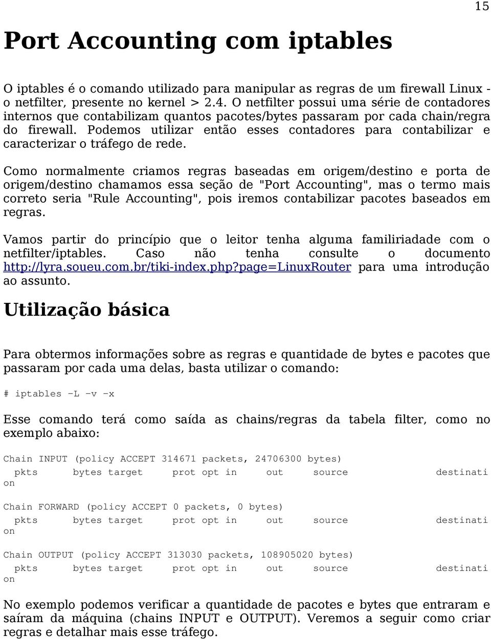 Podemos utilizar então esses contadores para contabilizar e caracterizar o tráfego de rede.