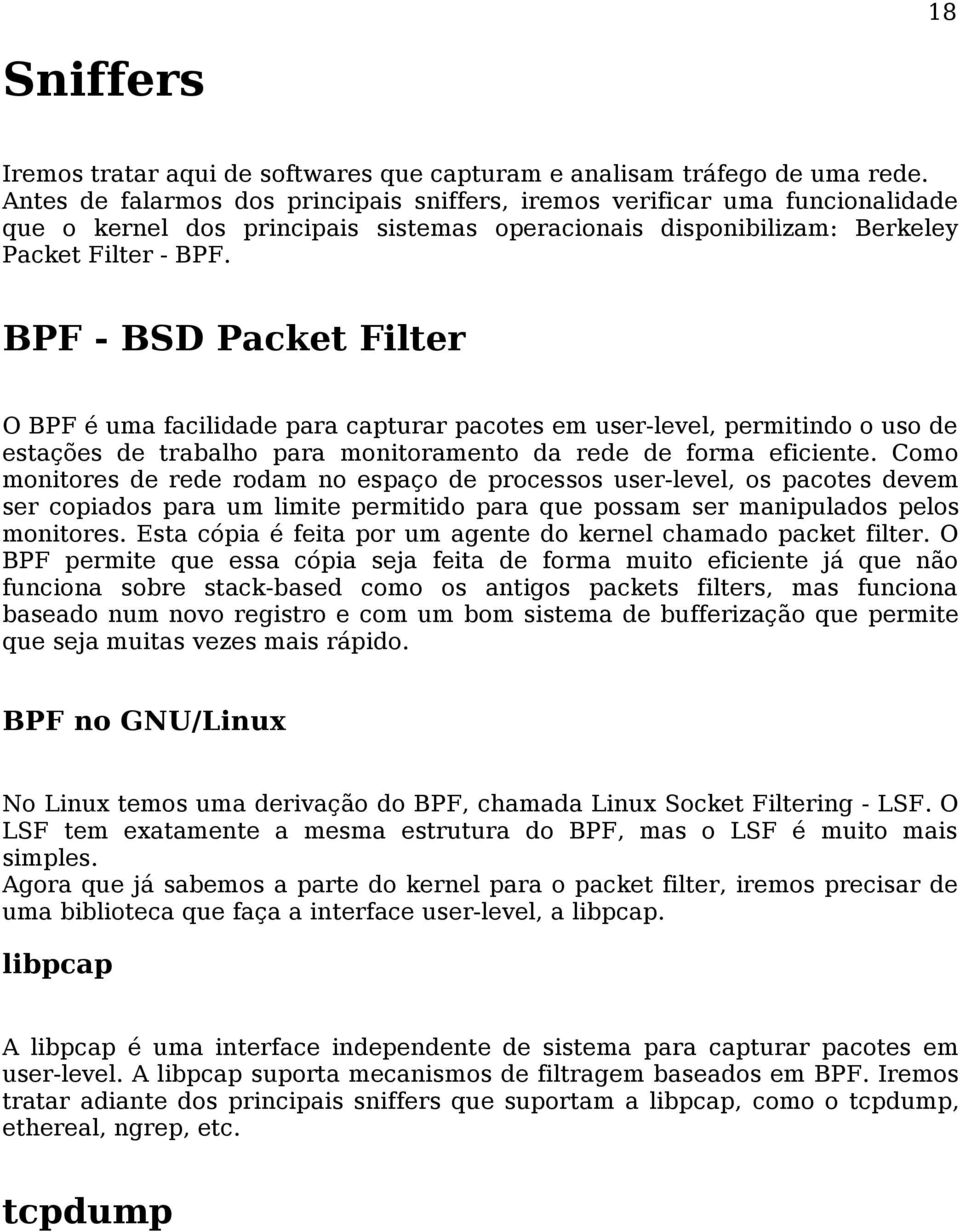 BPF - BSD Packet Filter O BPF é uma facilidade para capturar pacotes em user-level, permitindo o uso de estações de trabalho para monitoramento da rede de forma eficiente.