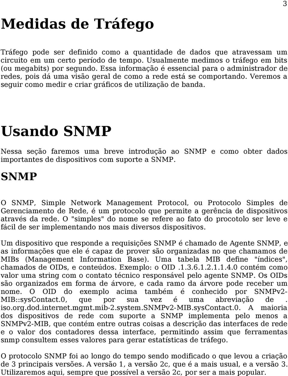 Usando SNMP Nessa seção faremos uma breve introdução ao SNMP e como obter dados importantes de dispositivos com suporte a SNMP.