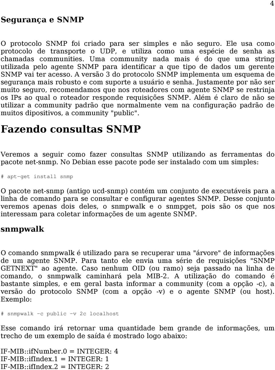 A versão 3 do protocolo SNMP implementa um esquema de segurança mais robusto e com suporte a usuário e senha.