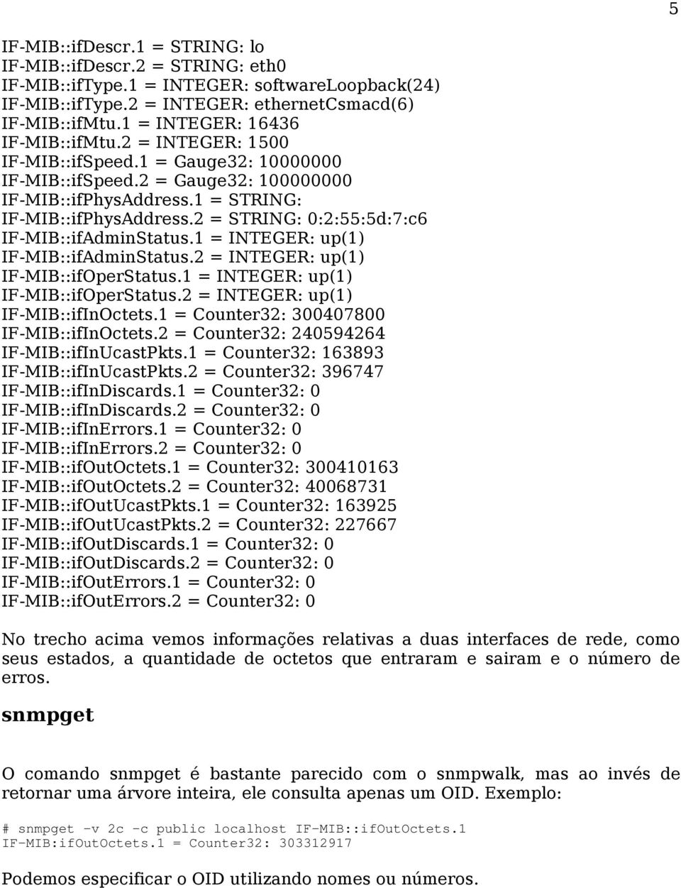 2 = STRING: 0:2:55:5d:7:c6 IF-MIB::ifAdminStatus.1 = INTEGER: up(1) IF-MIB::ifAdminStatus.2 = INTEGER: up(1) IF-MIB::ifOperStatus.1 = INTEGER: up(1) IF-MIB::ifOperStatus.