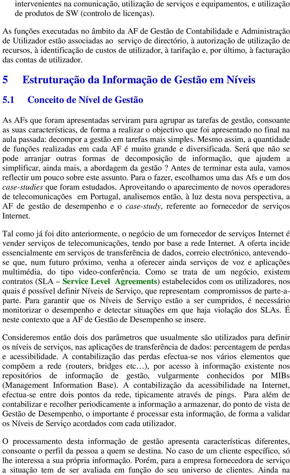 custos de utilizador, à tarifação e, por último, à facturação das contas de utilizador. 5 Estruturação da Informação de Gestão em Níveis 5.