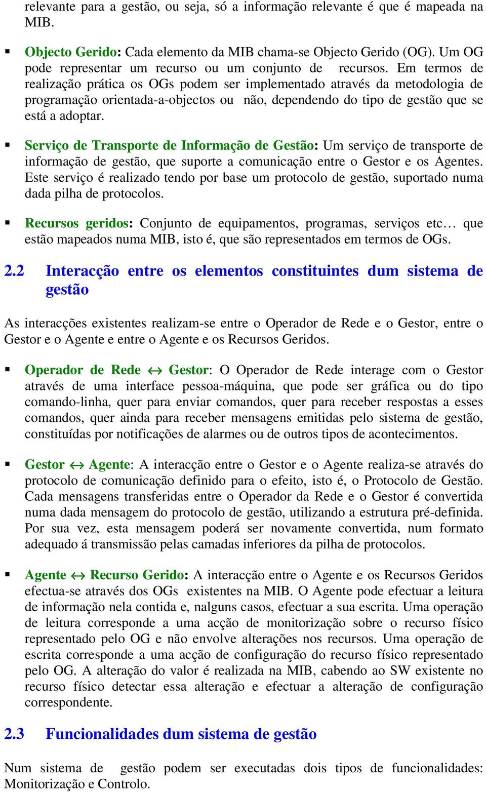 Em termos de realização prática os OGs podem ser implementado através da metodologia de programação orientada-a-objectos ou não, dependendo do tipo de gestão que se está a adoptar.