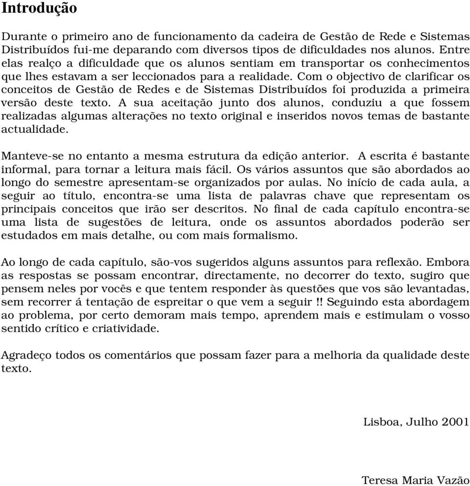 Com o objectivo de clarificar os conceitos de Gestão de Redes e de Sistemas Distribuídos foi produzida a primeira versão deste texto.